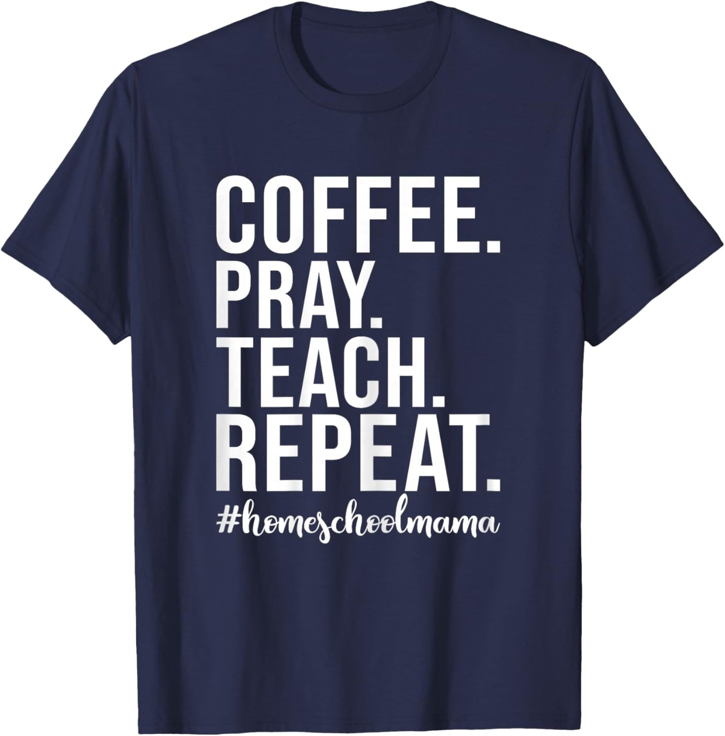 Coffee Pray Teach Repeat - Coffee Lover Homeschool Mama T-Shirt - T-Shirt | Navy