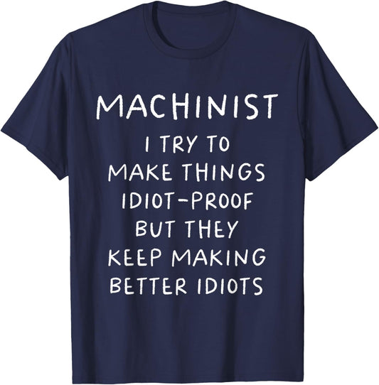 Machinist I Try To Make Things Idiot Proof Funny T-Shirt - T-Shirt | Navy