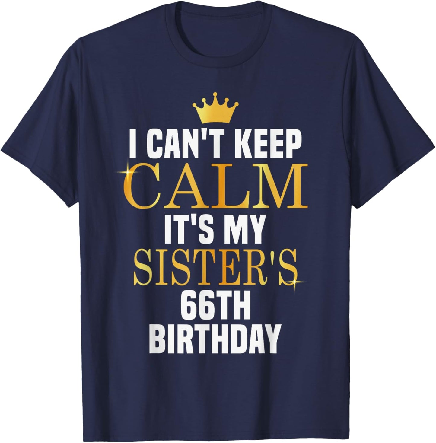 I Can't Keep Calm Its My Sister's 66th Birthday Golden Bday T-Shirt - T-Shirt | Navy