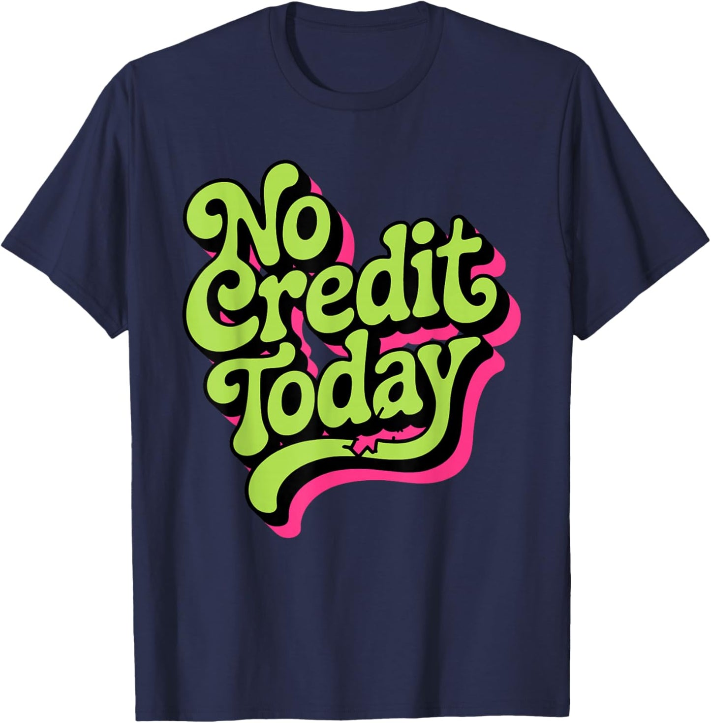 No Credit Today - Funny Sarcastic Humor T-Shirt - T-Shirt | Navy