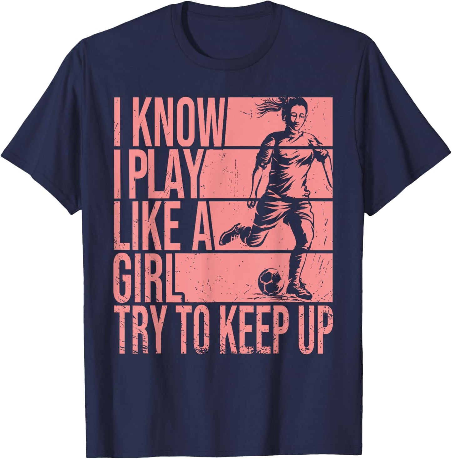 I Know I Play Like A Girl Try To Keep Up Girls Soccer Player T-Shirt - T-Shirt | Navy