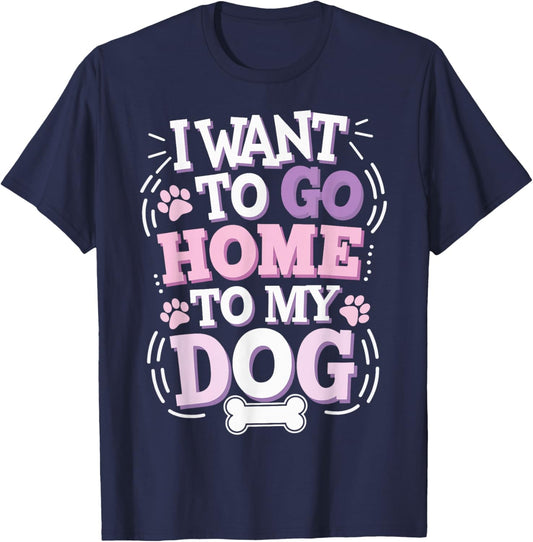 I Want To Go Home To My Dog T-Shirt - T-Shirt | Navy