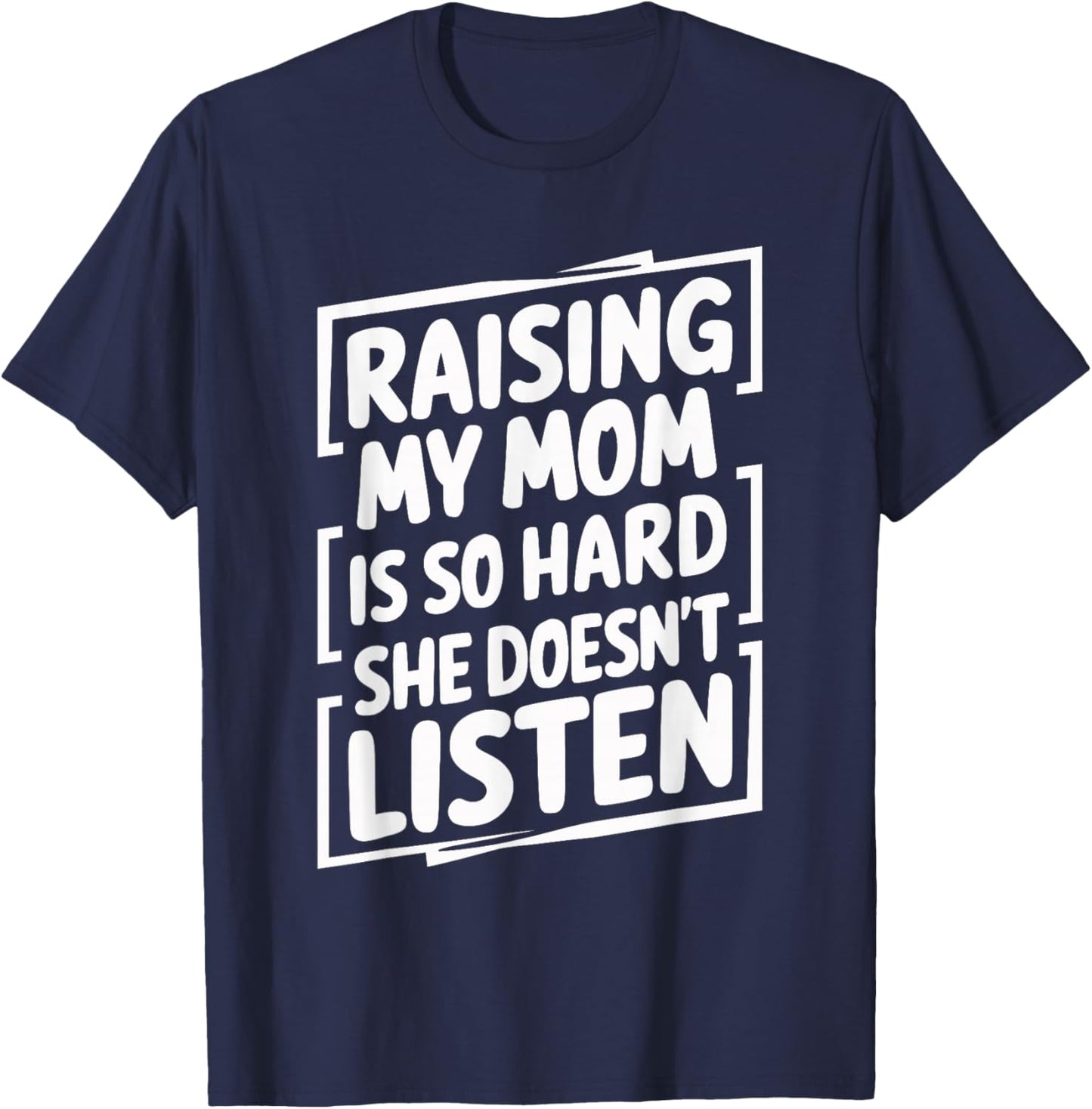 Raising My Mom Is So Hard She Doesn't Listen T-Shirt - T-Shirt | Navy