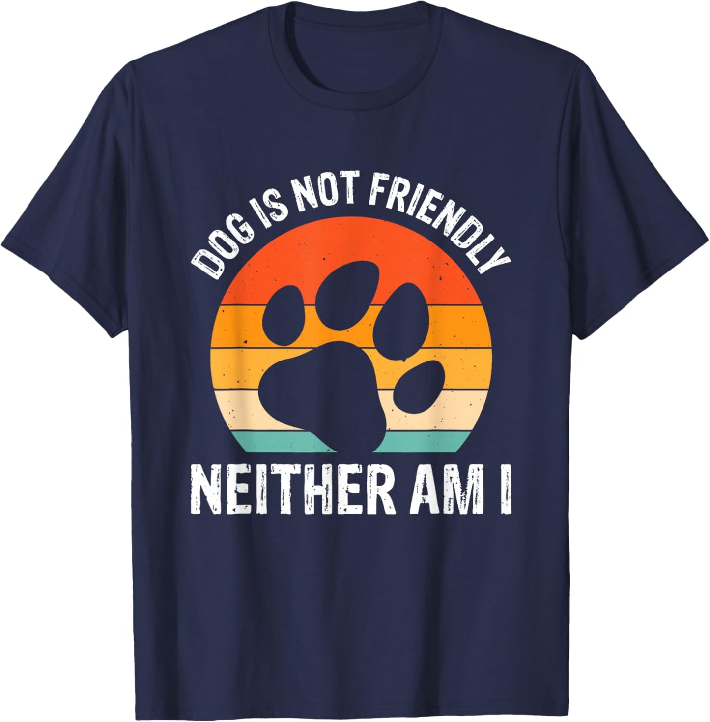 Dog Is Not Friendly Neither Am I T-Shirt - T-Shirt | Navy