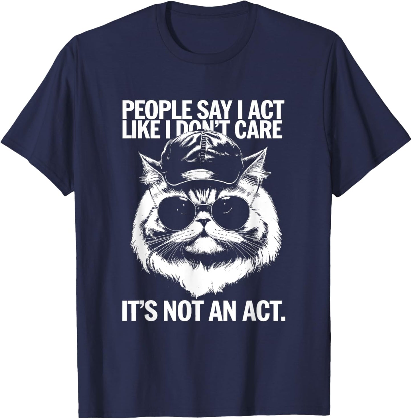 People Say I Act Like I Don't Care - Funny Cat Saying Men Women Kids T-Shirt - T-Shirt | Navy