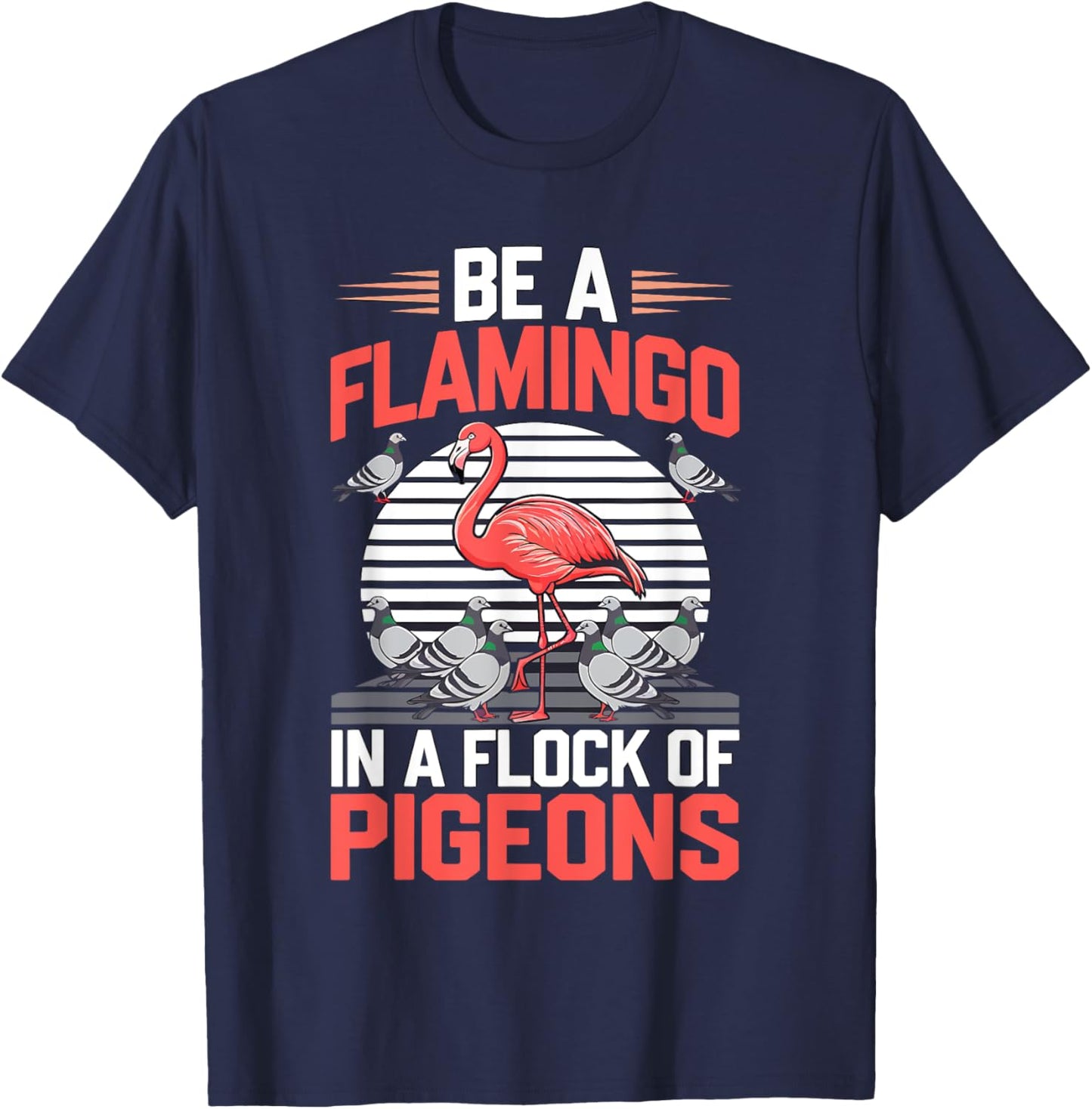 Be a Flamingo In a Flock Of Pigeons T-Shirt - T-Shirt | Navy