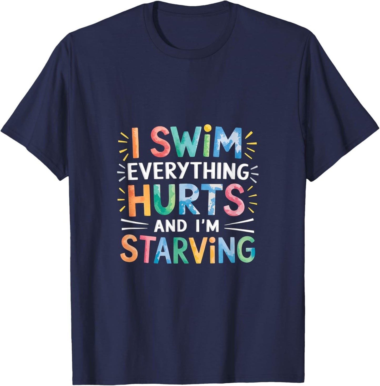 I Swim Everything Hurts And I'm Starving Tired Swimmer T-Shirt - T-Shirt | Navy