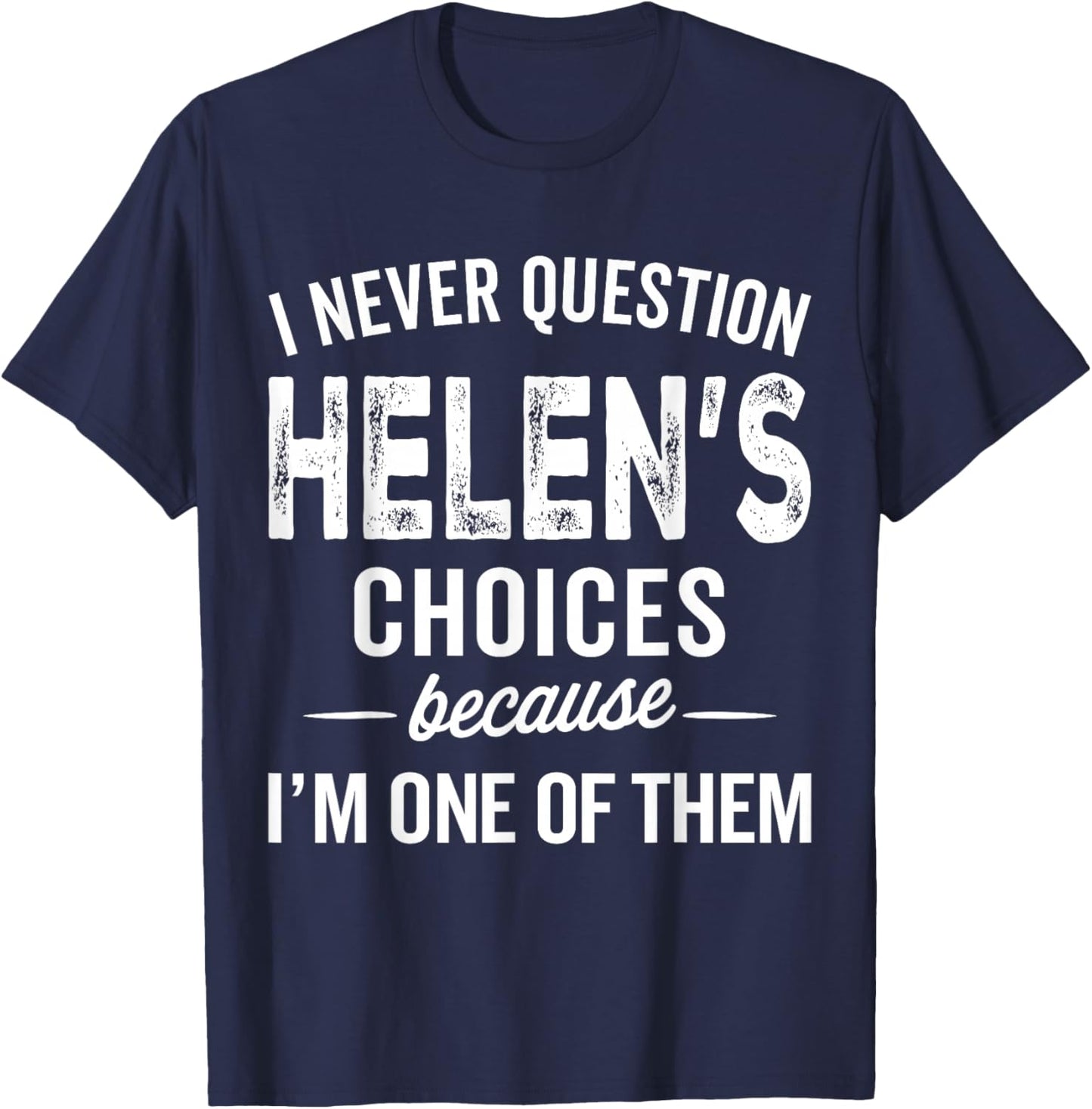 I Never Question Helen’s Choices - Helen Personalized Name T-Shirt - T-Shirt | Navy