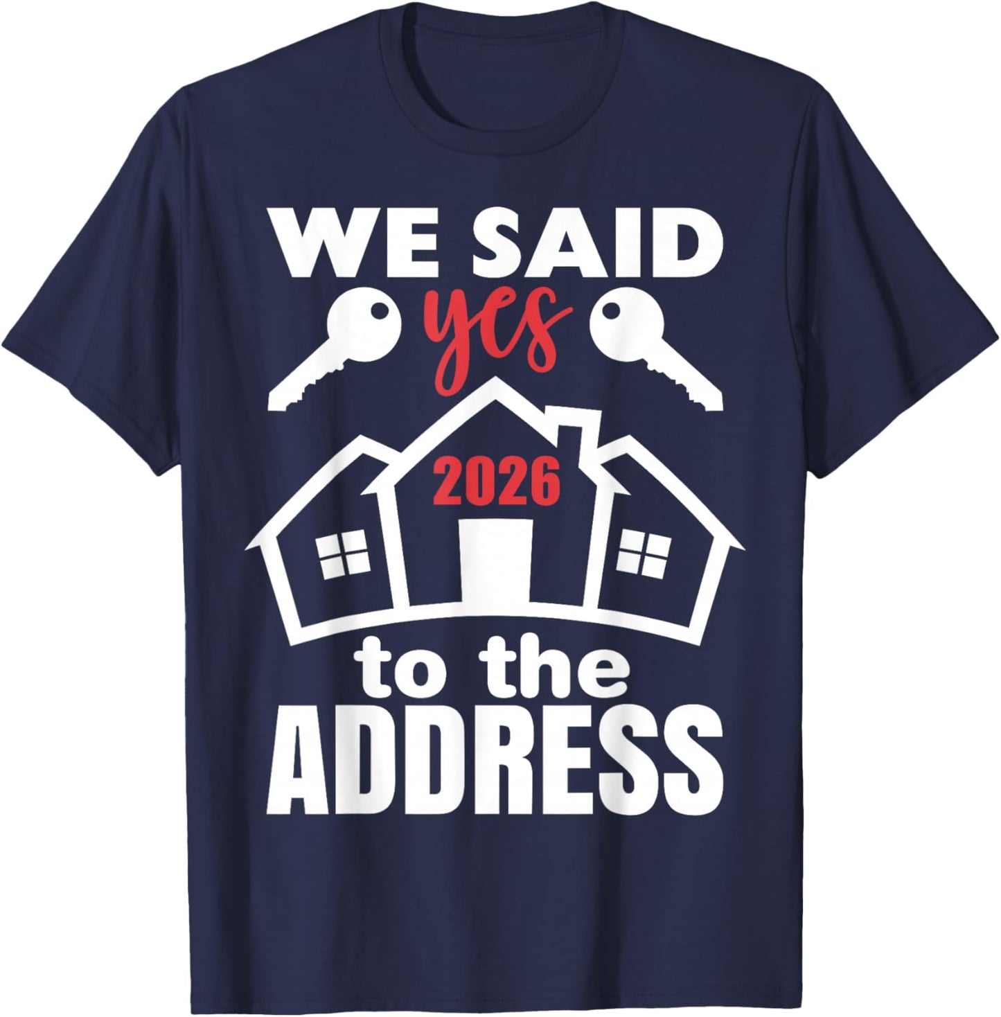 We Said Yes to The Address 2026 First Time Homeowner Couples T-Shirt - T-Shirt | Navy
