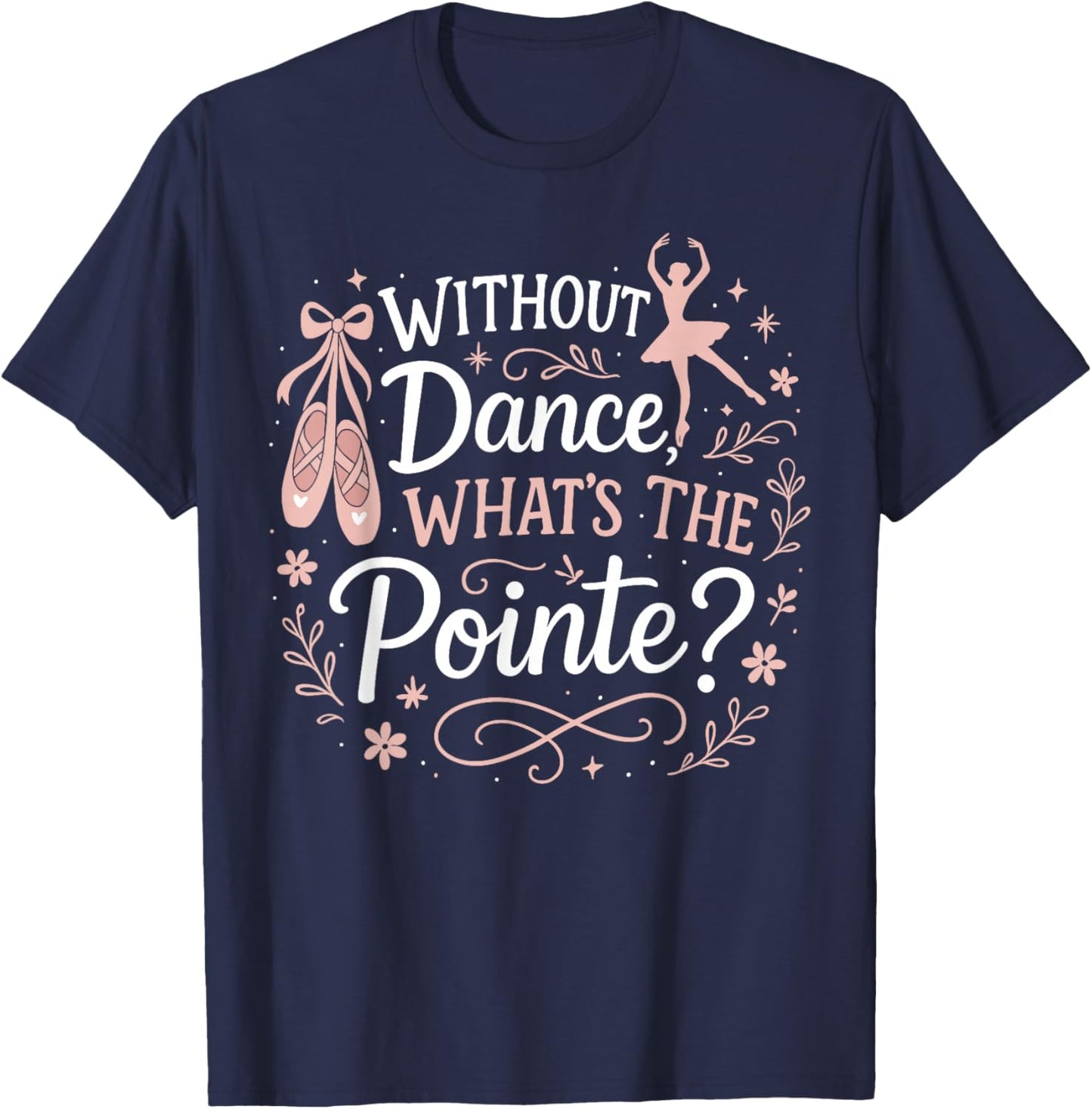 Ballet Dancer Dance Girl Ballerina Without Dance What's The T-Shirt - T-Shirt | Navy