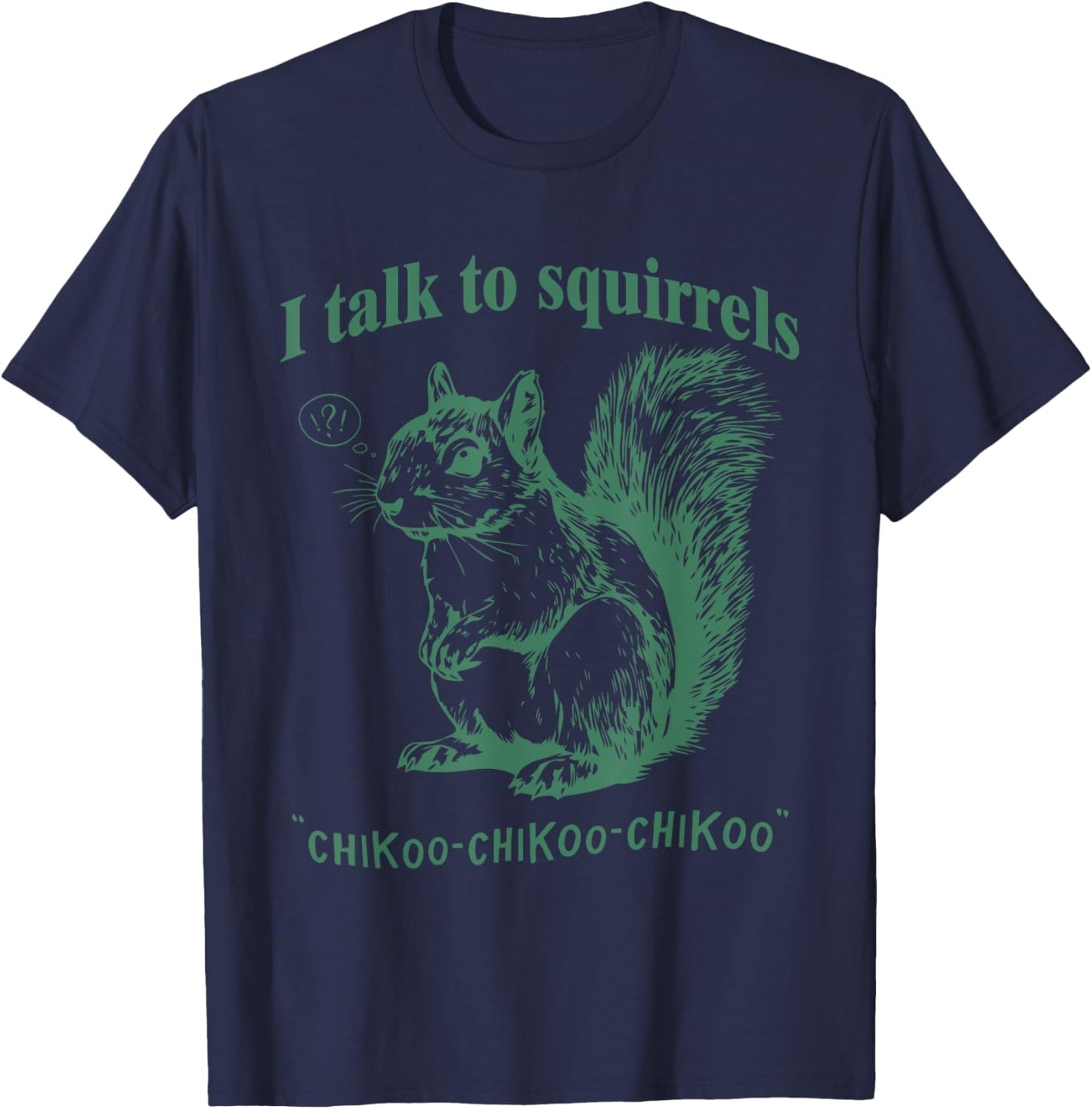 I Talk To Squirrels Chikoo-Chikoo-Chikoo Funny T-Shirt - T-Shirt | Navy