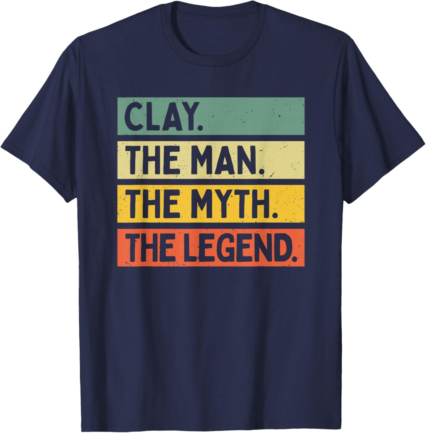 Clay The Man The Myth The Legend Funny Personalized Quote T-Shirt - T-Shirt | Navy
