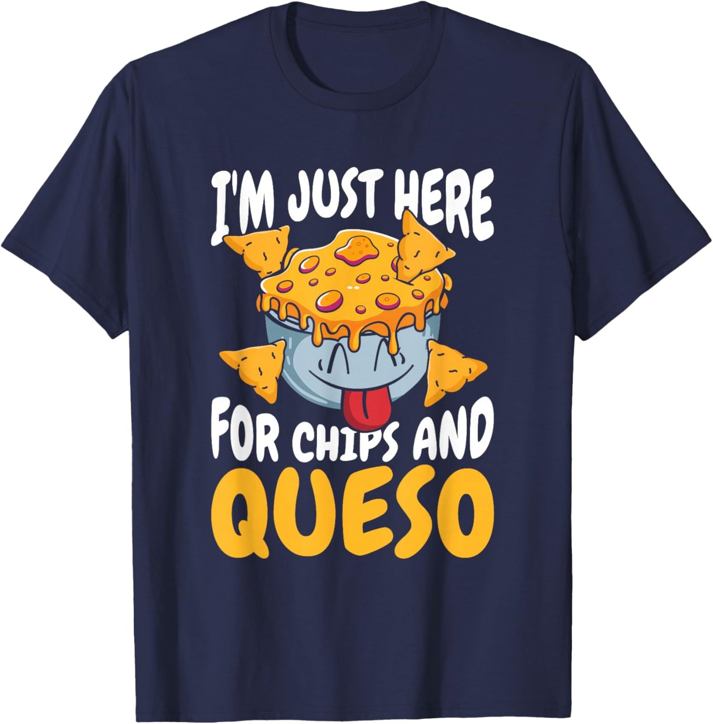Cheese - Foodie Cheesy Im Just Here For Chips And Queso T-Shirt - T-Shirt | Navy