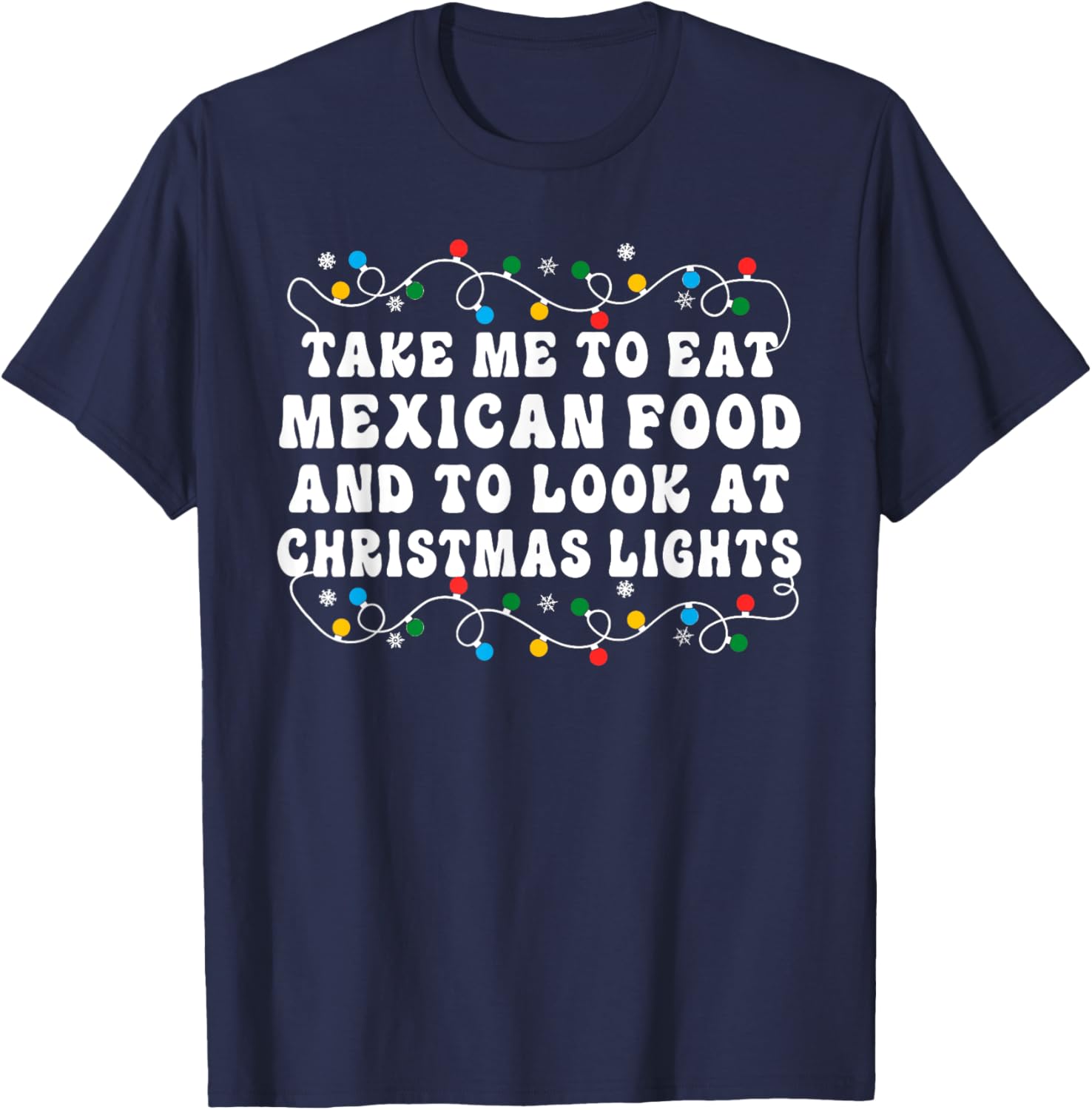 Take Me To Eat Mexican Food And To Look At Christmas Lights T-Shirt - T-Shirt | Navy