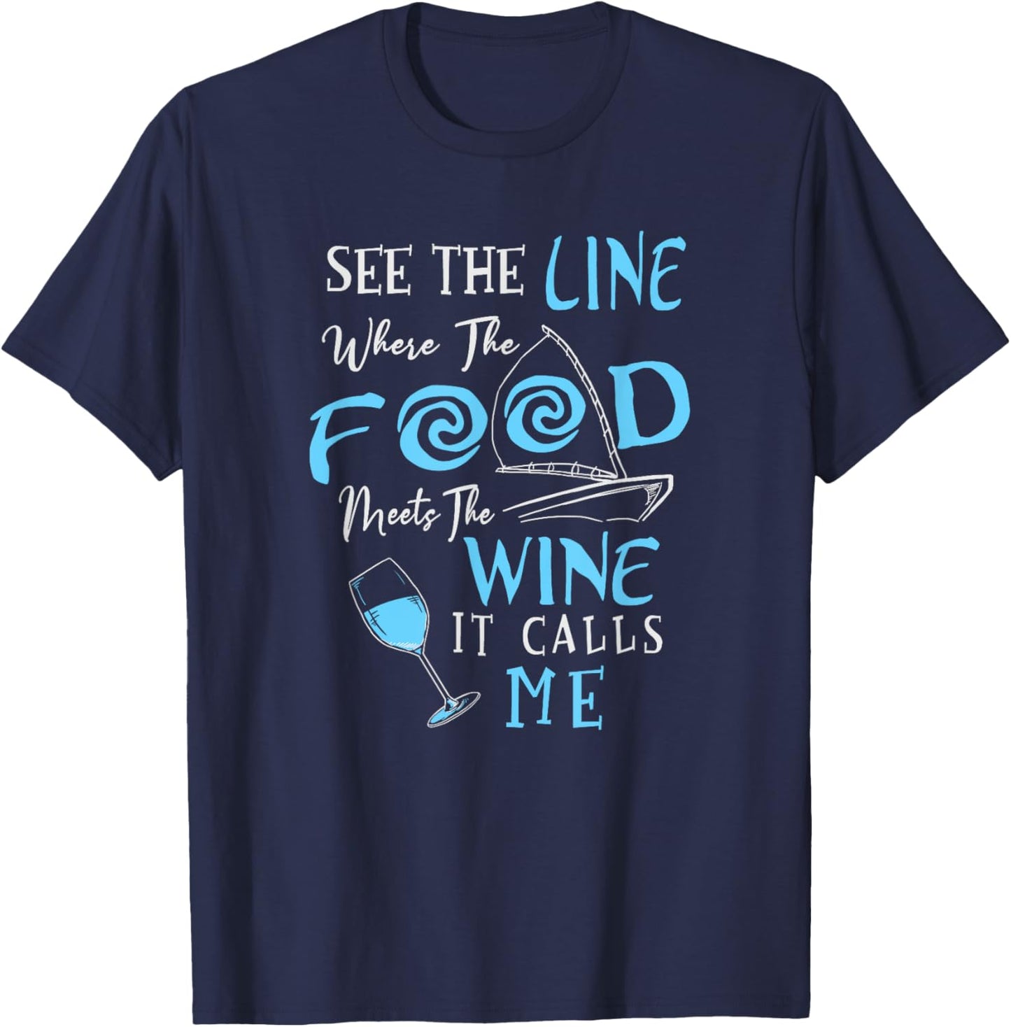 See The Line Where The Food Meets The Wine It Calls Me T-Shirt - T-Shirt | Navy
