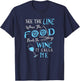 See The Line Where The Food Meets The Wine It Calls Me T-Shirt - T-Shirt | Navy