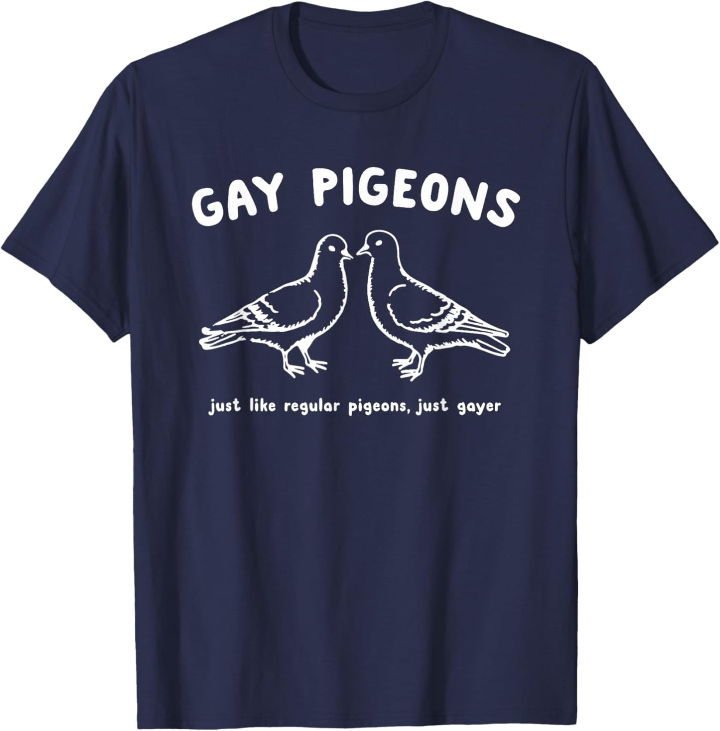 Gay Pigeons Just Like Regular Pigeons Just Gayer T-Shirt - T-Shirt | Navy