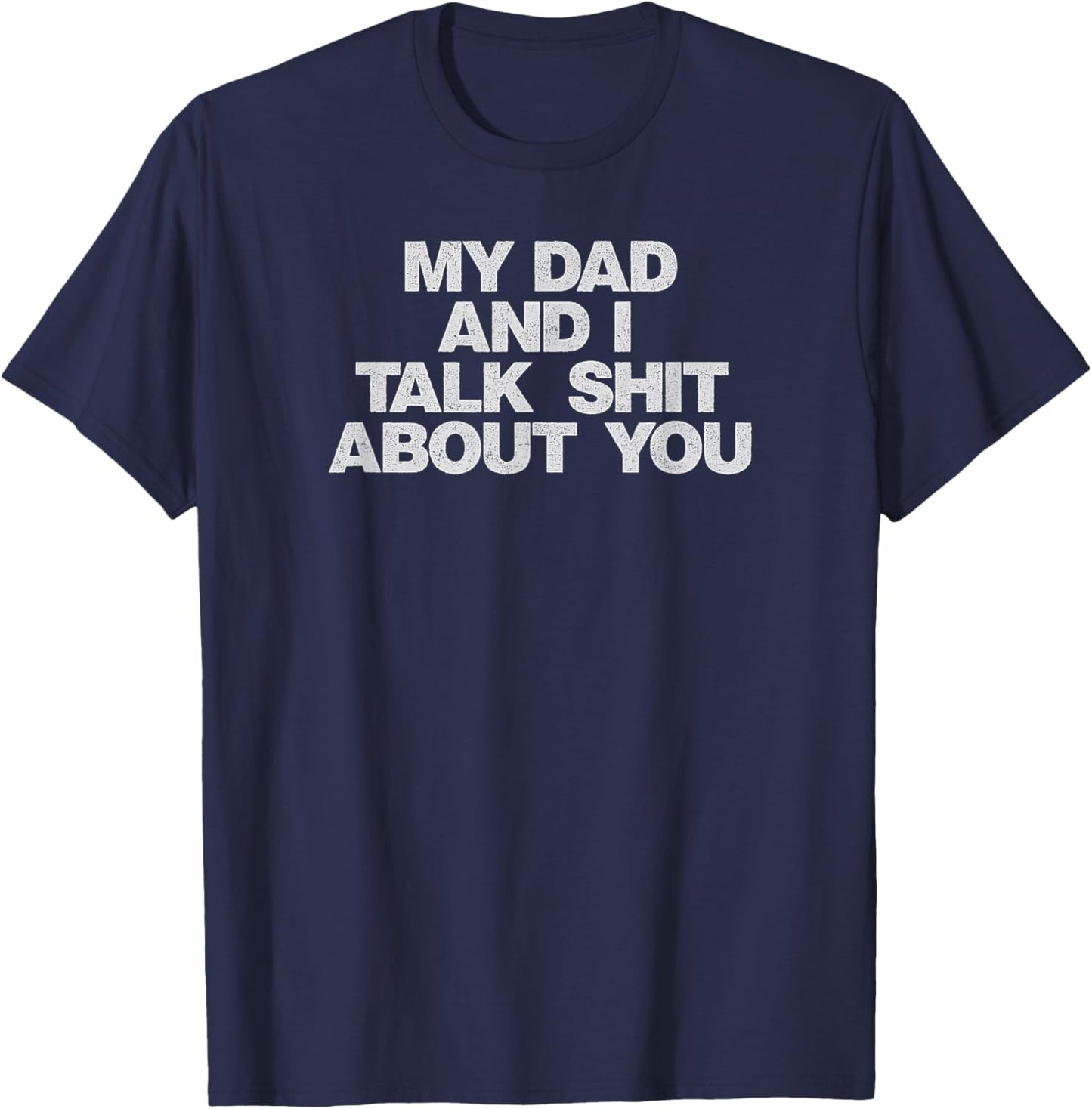 My Dad and I Talk Shit About You T-Shirt - T-Shirt | Navy