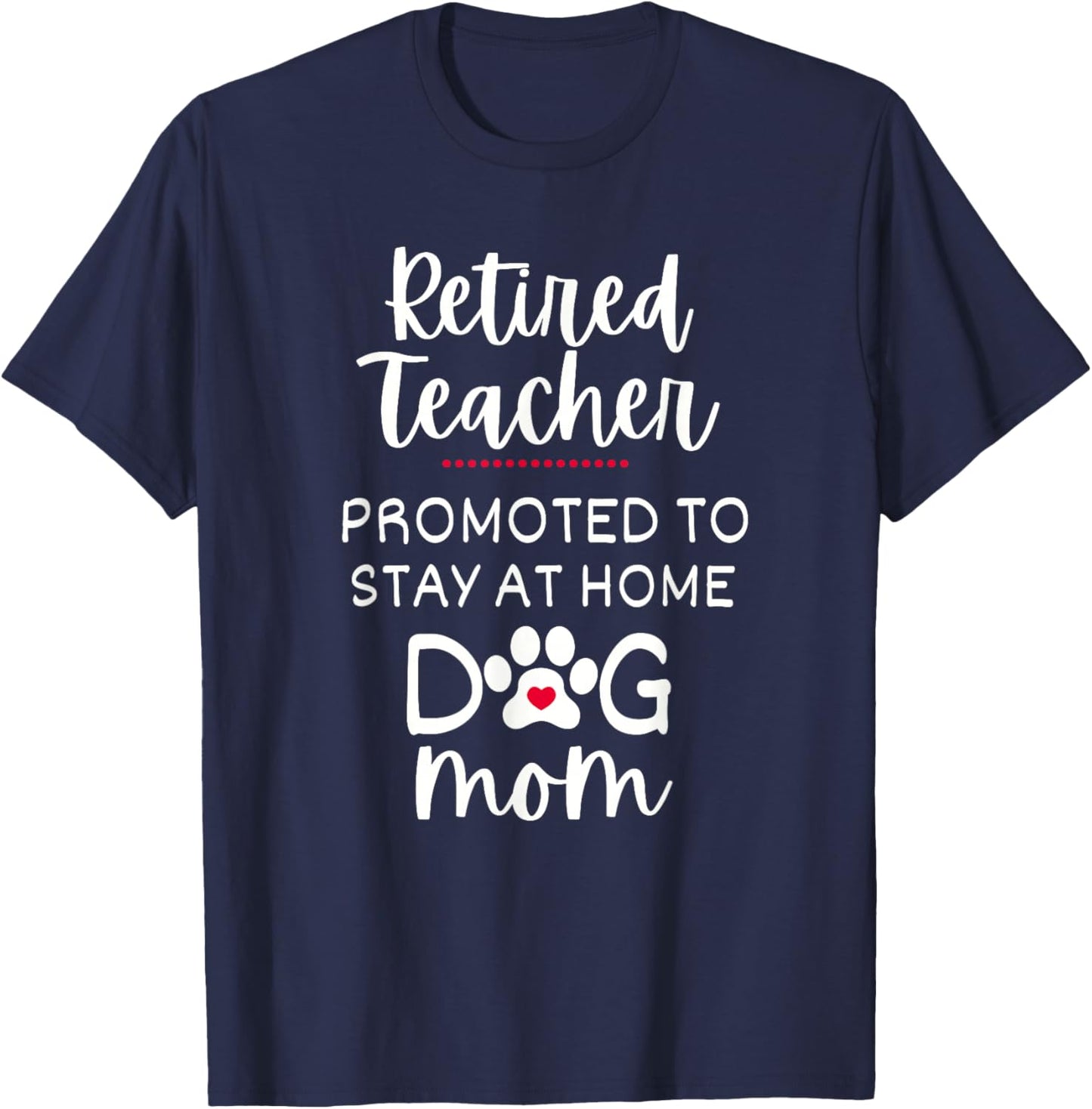 Retired Teacher Dog Mom Promoted to Stay At Home Dog Mom T-Shirt - T-Shirt | Navy