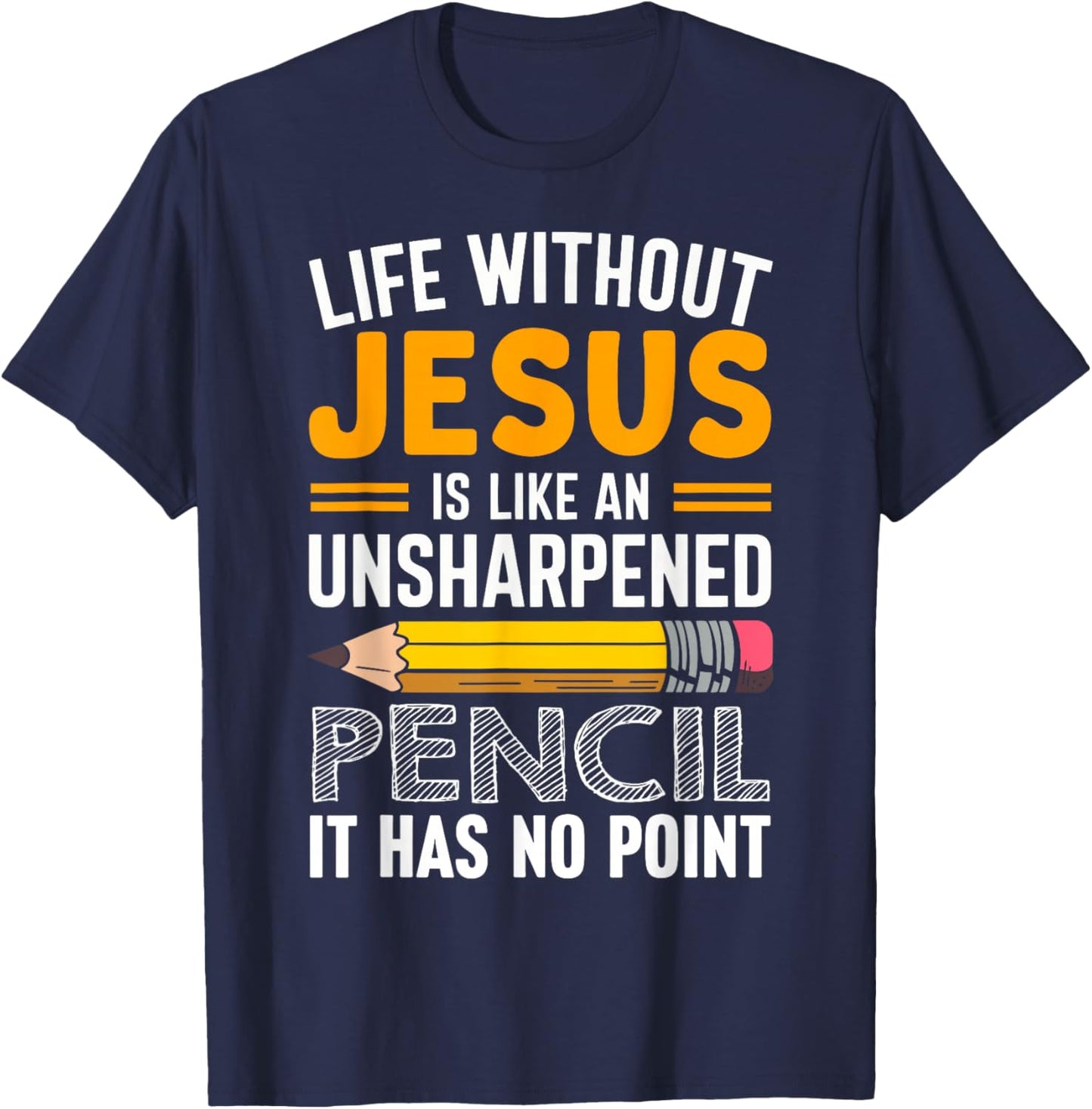 Life Without Jesus Is Like An Unsharpened Pencil No Point T-Shirt - T-Shirt | Navy