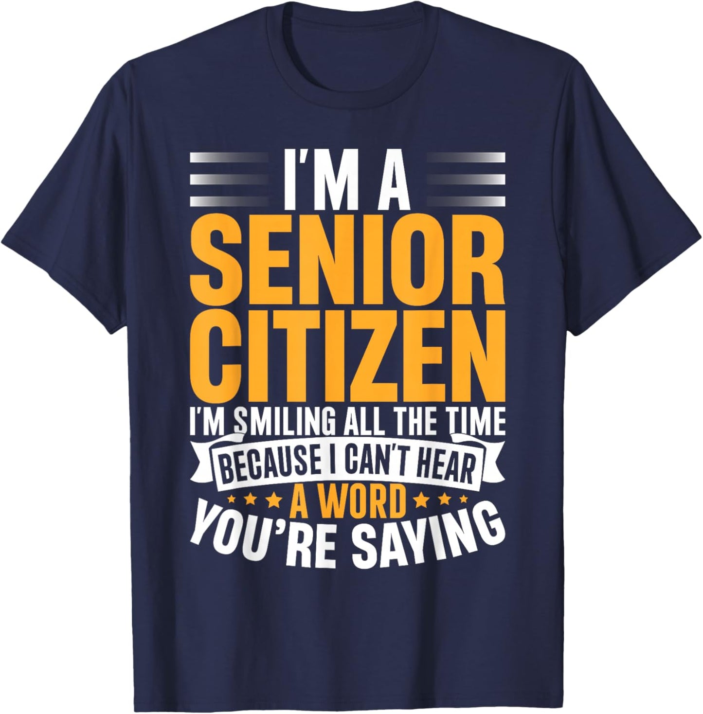 I’m a Senior Citizen I’m Smiling Because I Can’t Hear You T-Shirt - T-Shirt | Navy