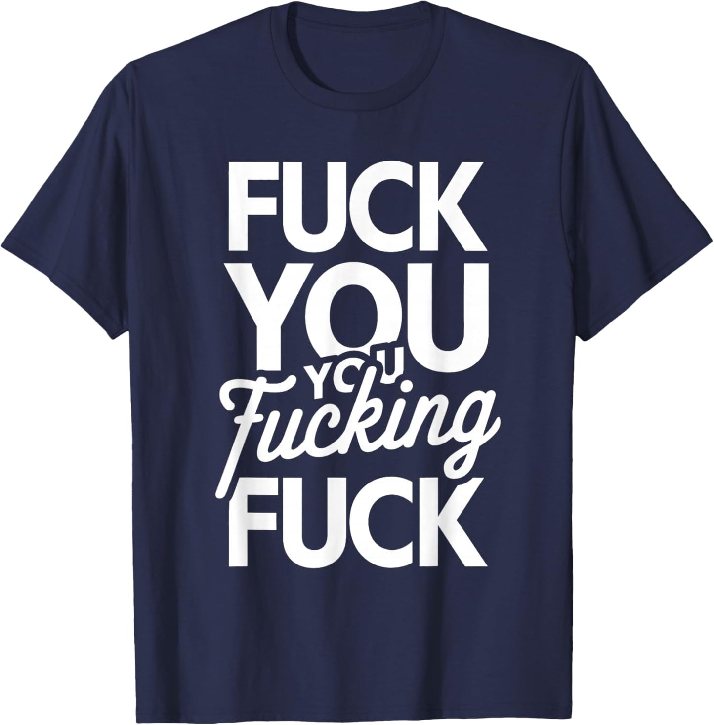 Fuck You You Fucking Fuck T-Shirt - T-Shirt | Navy
