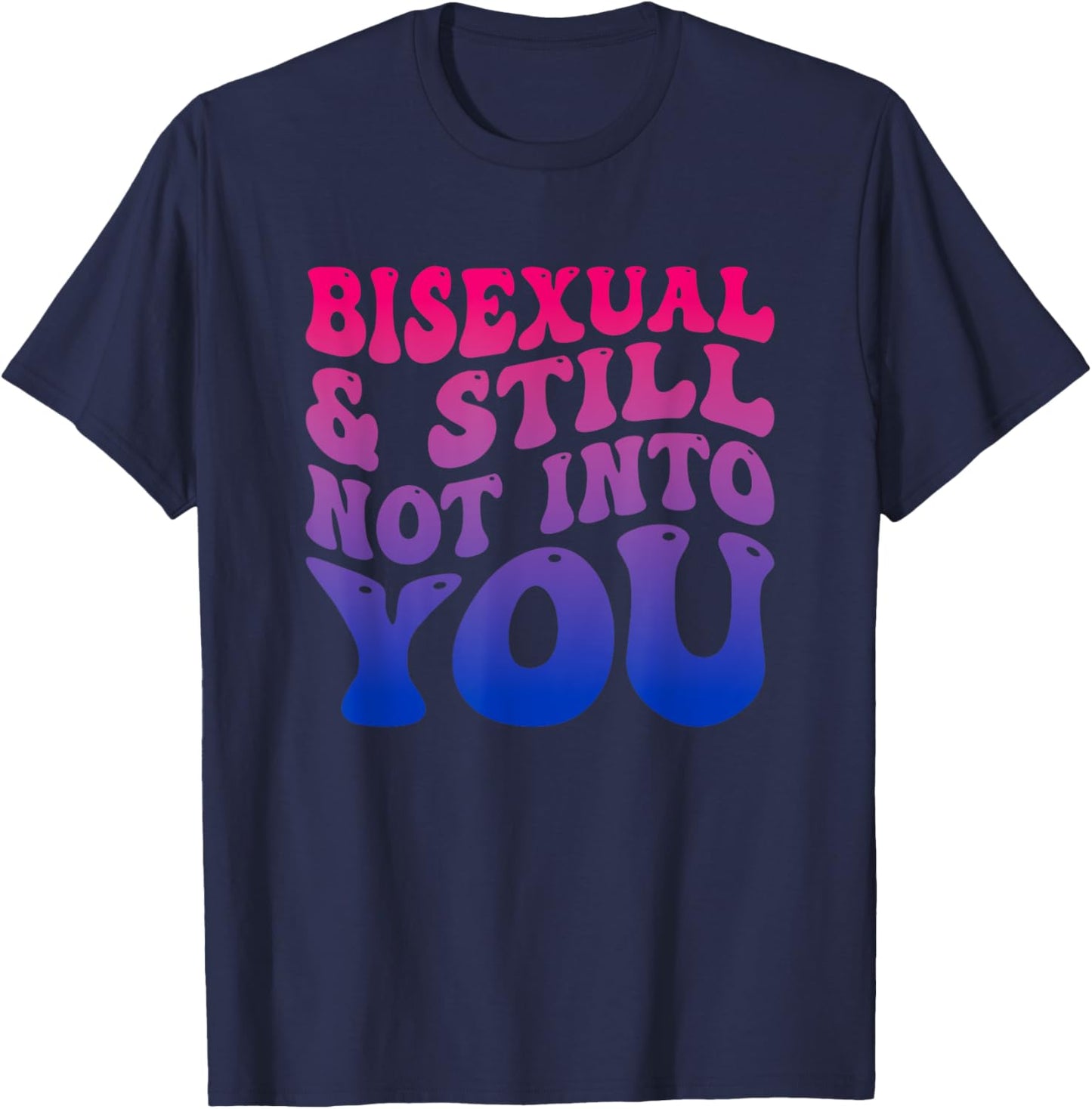 Bisexual And Still Not Into You Funny T-Shirt - T-Shirt | Navy