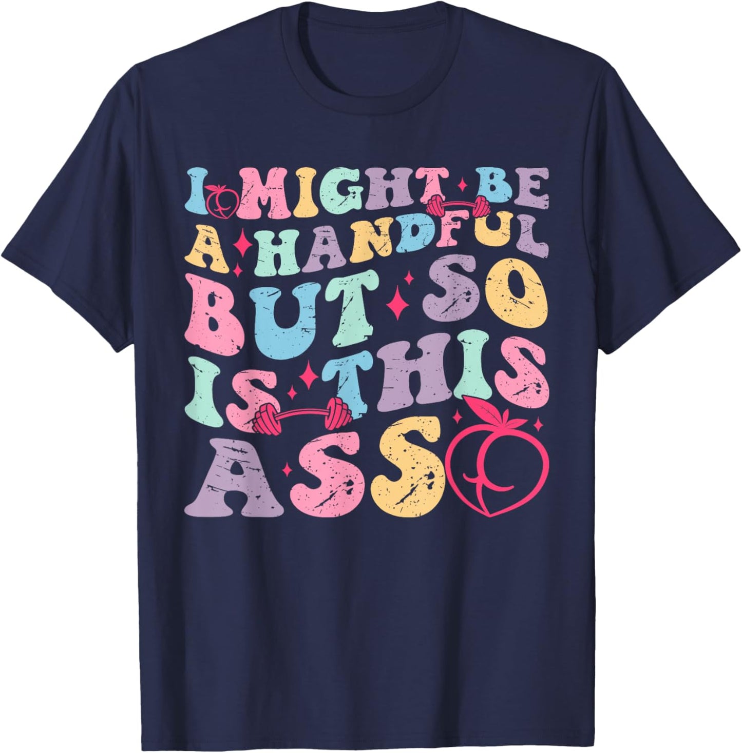 I Might Be A Handful But So Is This Ass Workout Gym Quote T-Shirt - T-Shirt | Navy