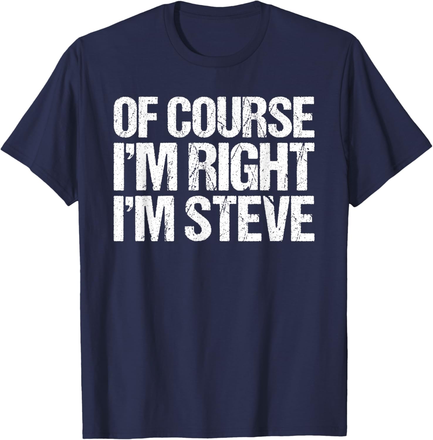 OF COURSE I'M RIGHT I'M STEVE Shirt Funny Personalized T-Shirt - T-Shirt | Navy