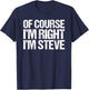 OF COURSE I'M RIGHT I'M STEVE Shirt Funny Personalized T-Shirt - T-Shirt | Navy