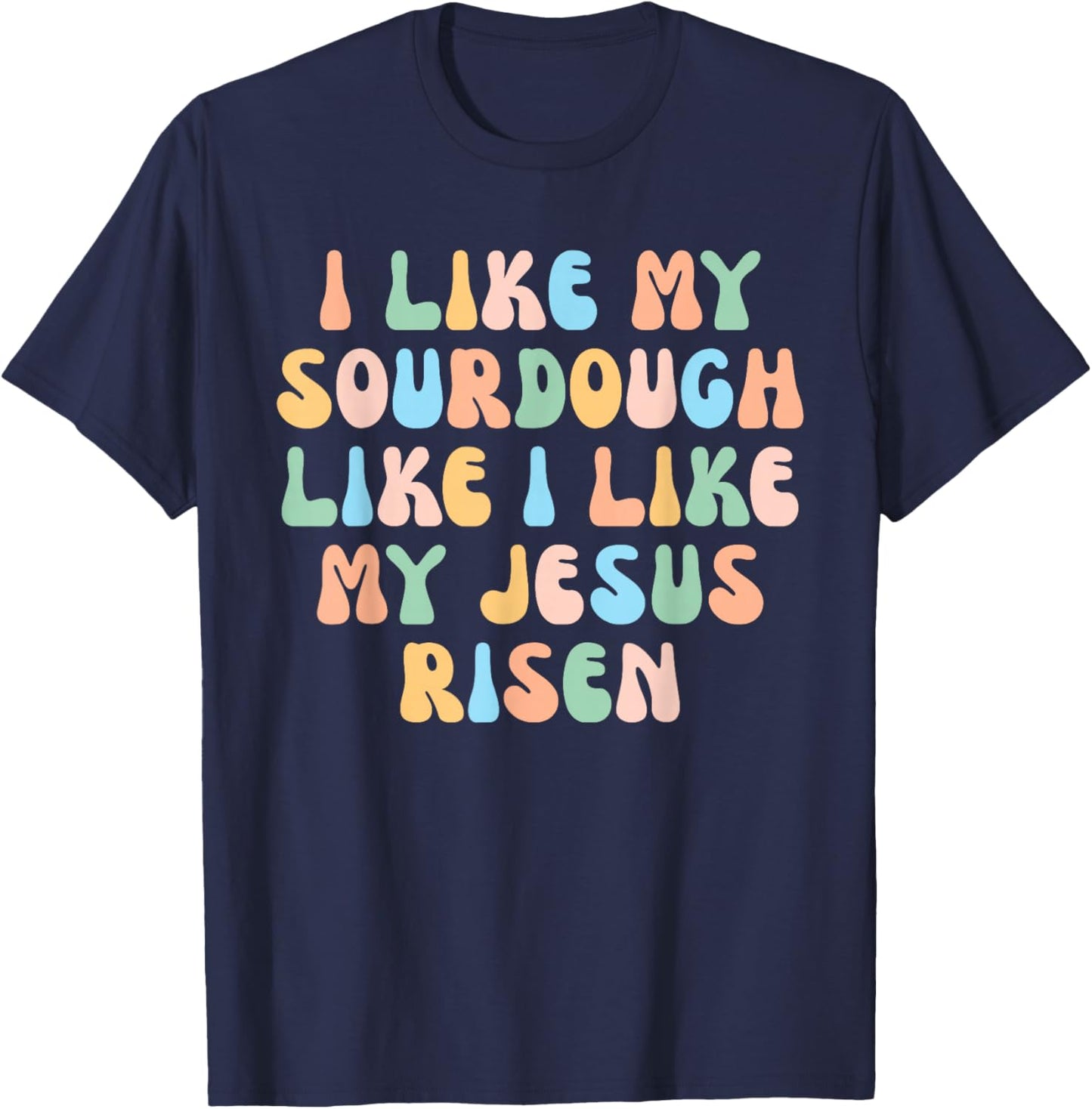 Retro I Like My Sourdough Like I Like My Jesus Risen Christ T-Shirt - T-Shirt | Navy