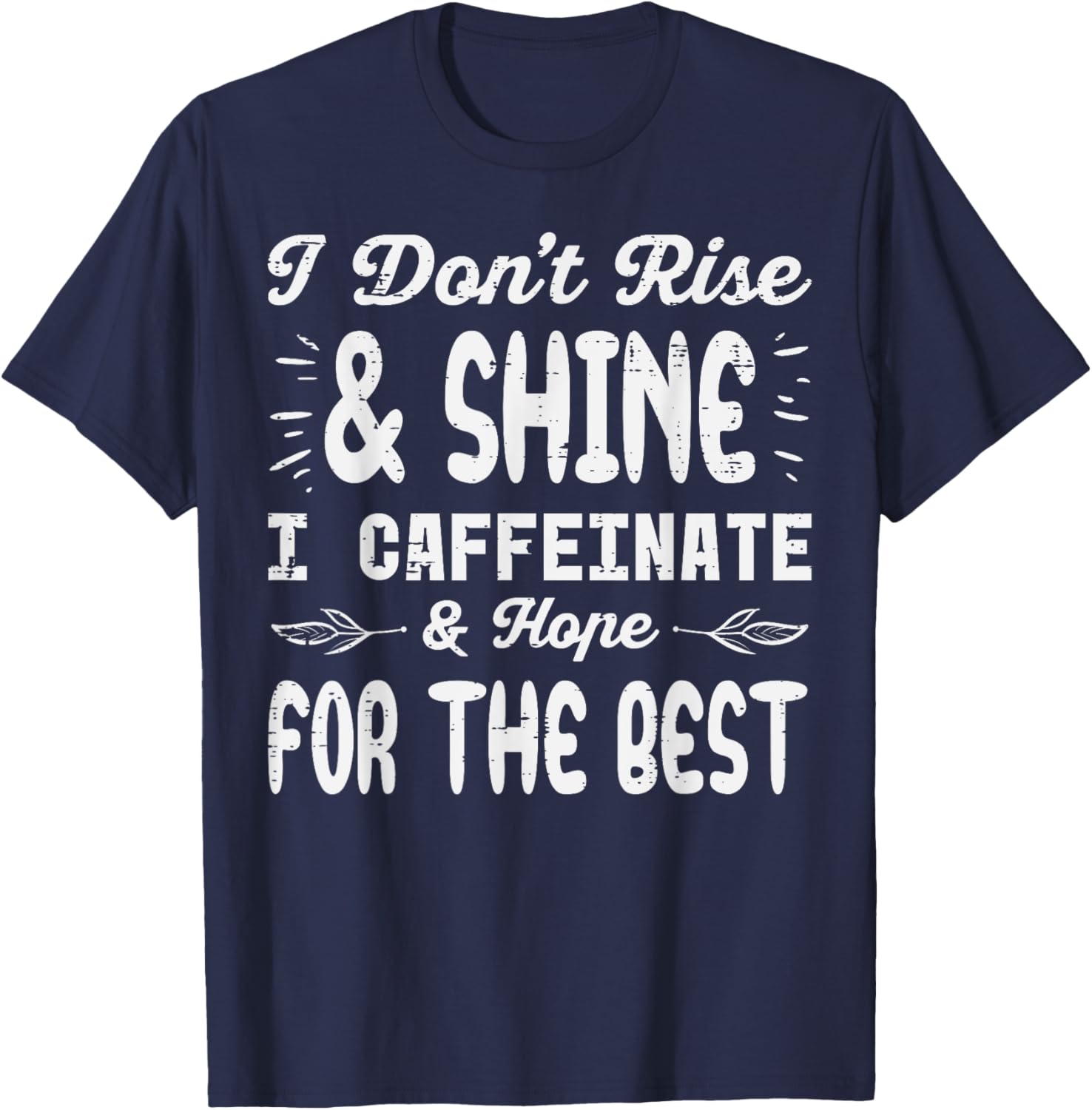 I Dont Rise Shine Caffeinate Funny Saying Coffee Men Women T-Shirt - T-Shirt | Navy