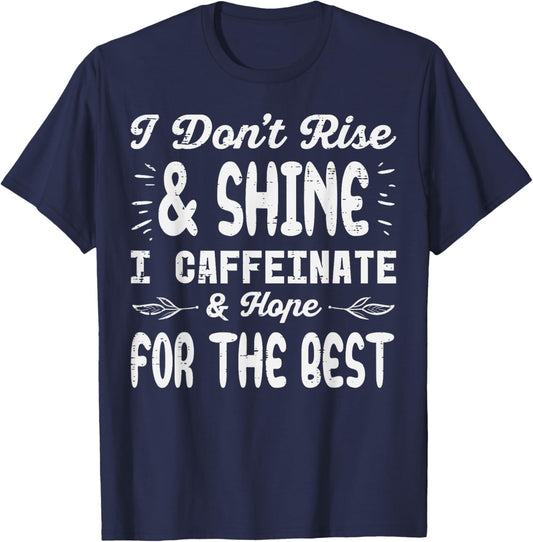 I Dont Rise Shine Caffeinate Funny Saying Coffee Men Women T-Shirt - T-Shirt | Navy