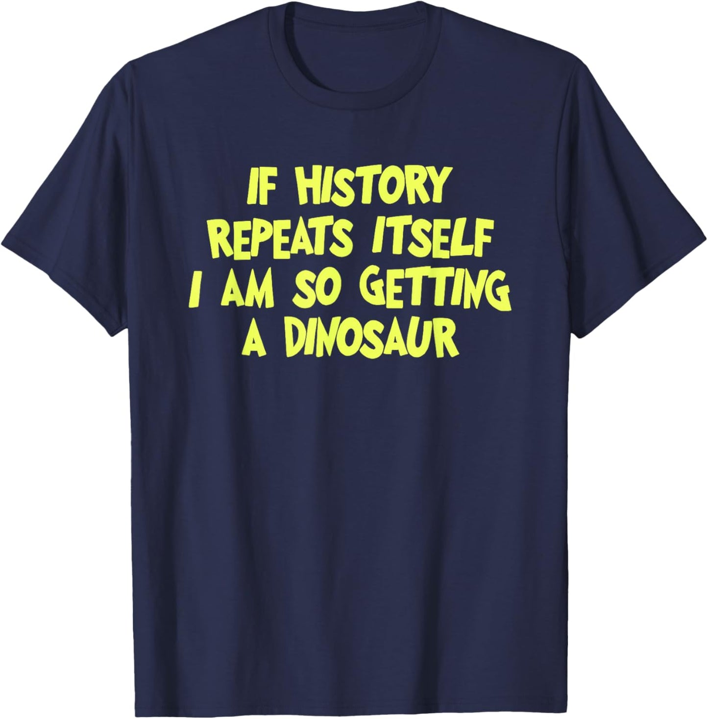 If History Repeats Itself I Am So Getting A Dinosaur T-Shirt - T-Shirt | Navy
