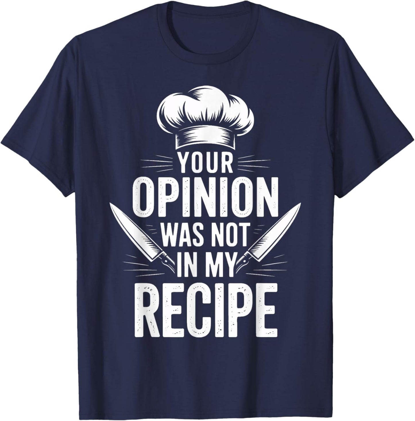 Head Chef Says Your Opinion was Not in My Recipe T-Shirt - T-Shirt | Navy