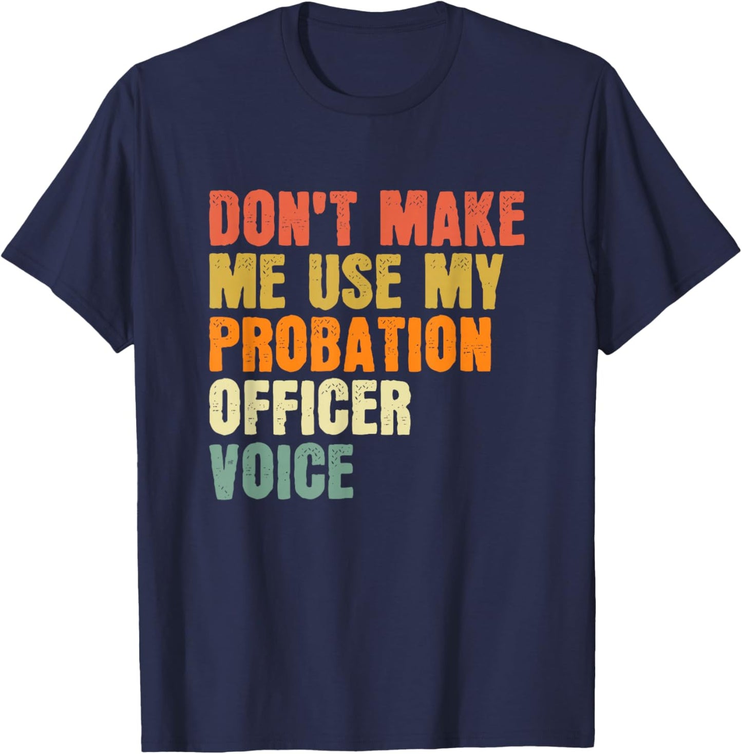 Don't Make Me Use My Probation Officer Voice Parole Officer T-Shirt - T-Shirt | Navy