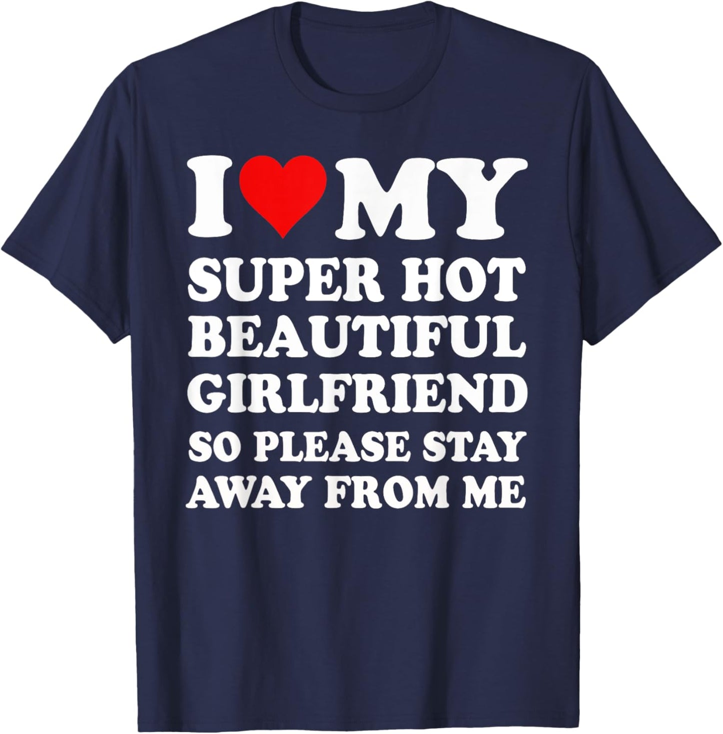 I Love My Super Hot Girlfriend So Please Stay Away From Me T-Shirt - T-Shirt | Navy