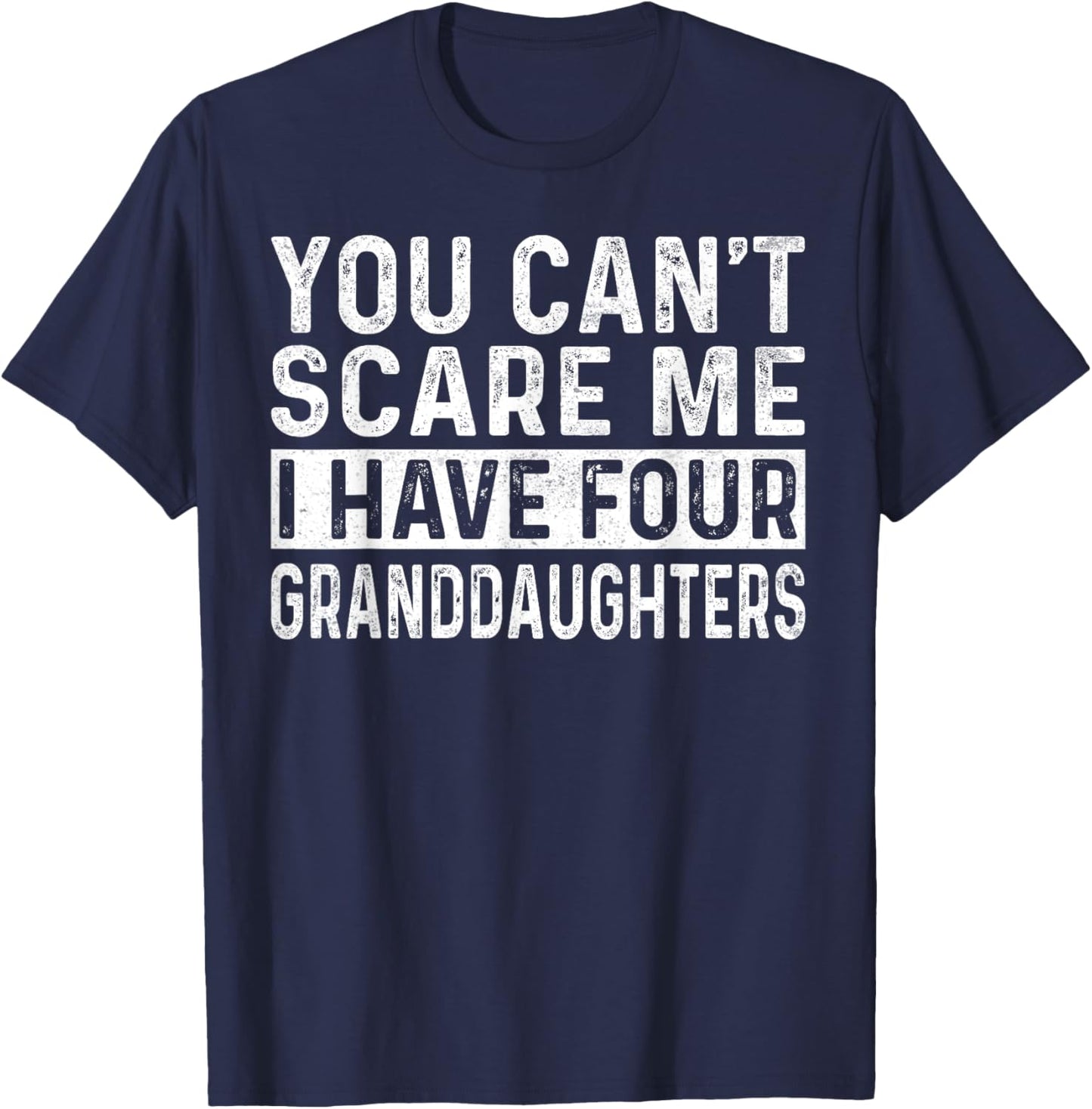You Can't Scare Me I Have Four Granddaughters Funny Grandpa T-Shirt - T-Shirt | Navy