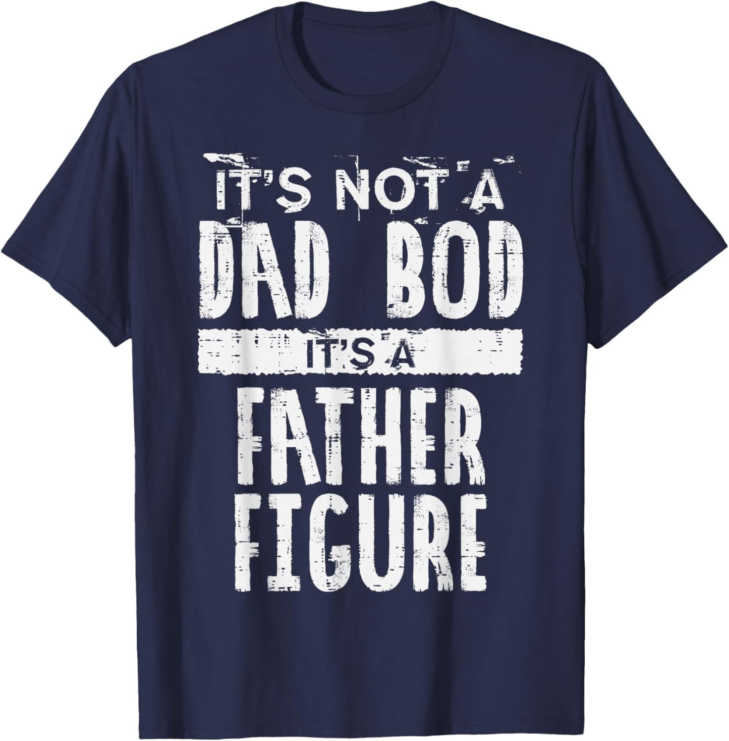 Not Dad Bod Its A Father Figure Funny Fathers Day Daddy Papa T-Shirt - T-Shirt | Navy