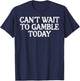 Cant Wait To Gamble Today Funny Saying Gambler Men Women T-Shirt - T-Shirt | Navy