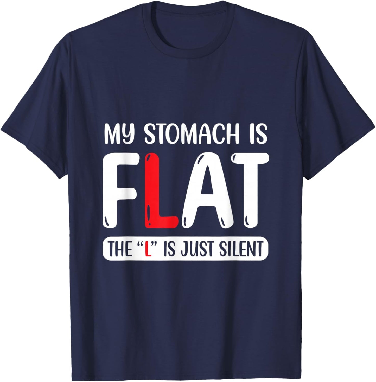 My Stomach is Flat, The L is Just Silent T-Shirt - T-Shirt | Navy