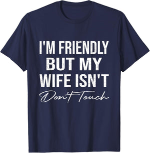 I'm Friendly But My Wife Isn't Don't Touch Funny Husband T-Shirt - T-Shirt | Navy