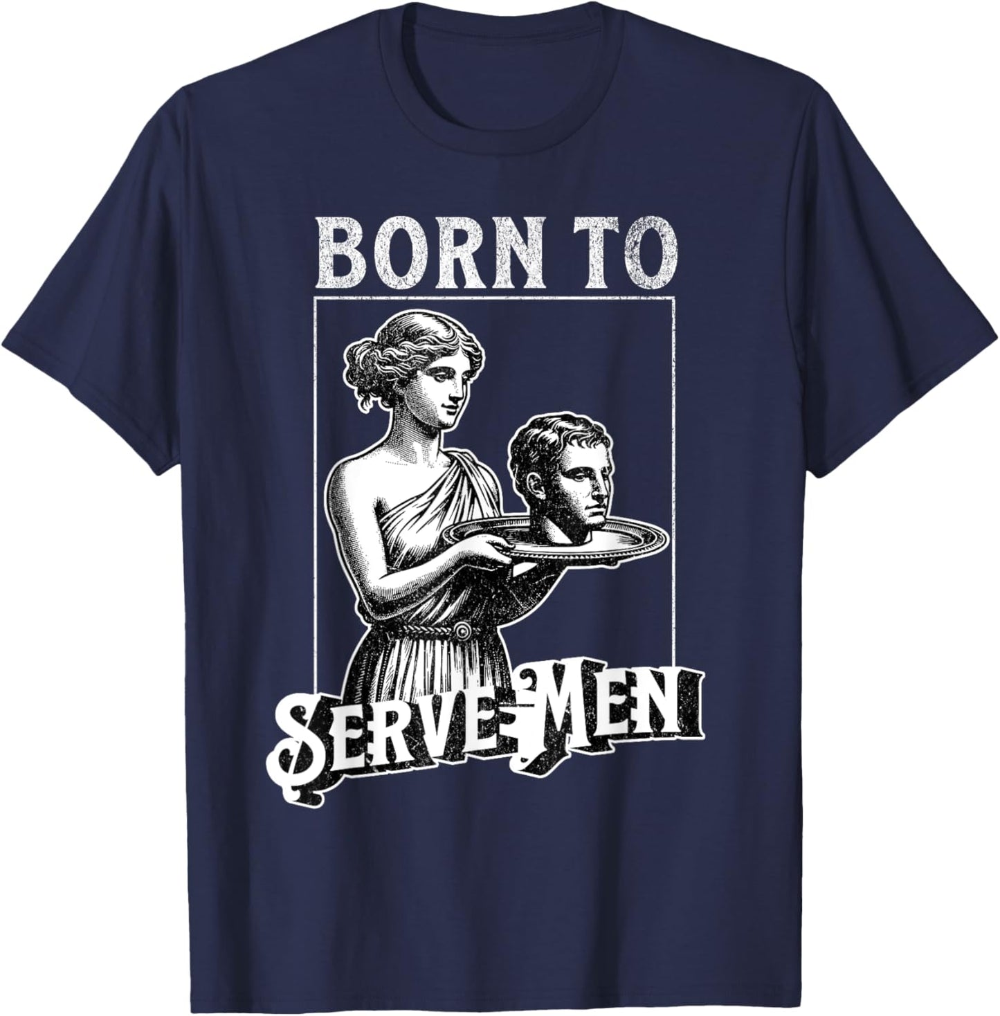 Women Are Born To Serve Men Funny Retro Girl T-Shirt - T-Shirt | Navy