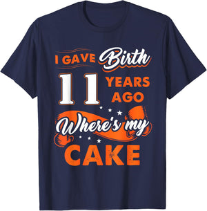 I Gave Birth 11 Years Ago Where My Cake 11 Birthday Gift T-Shirt - T-Shirt | Navy