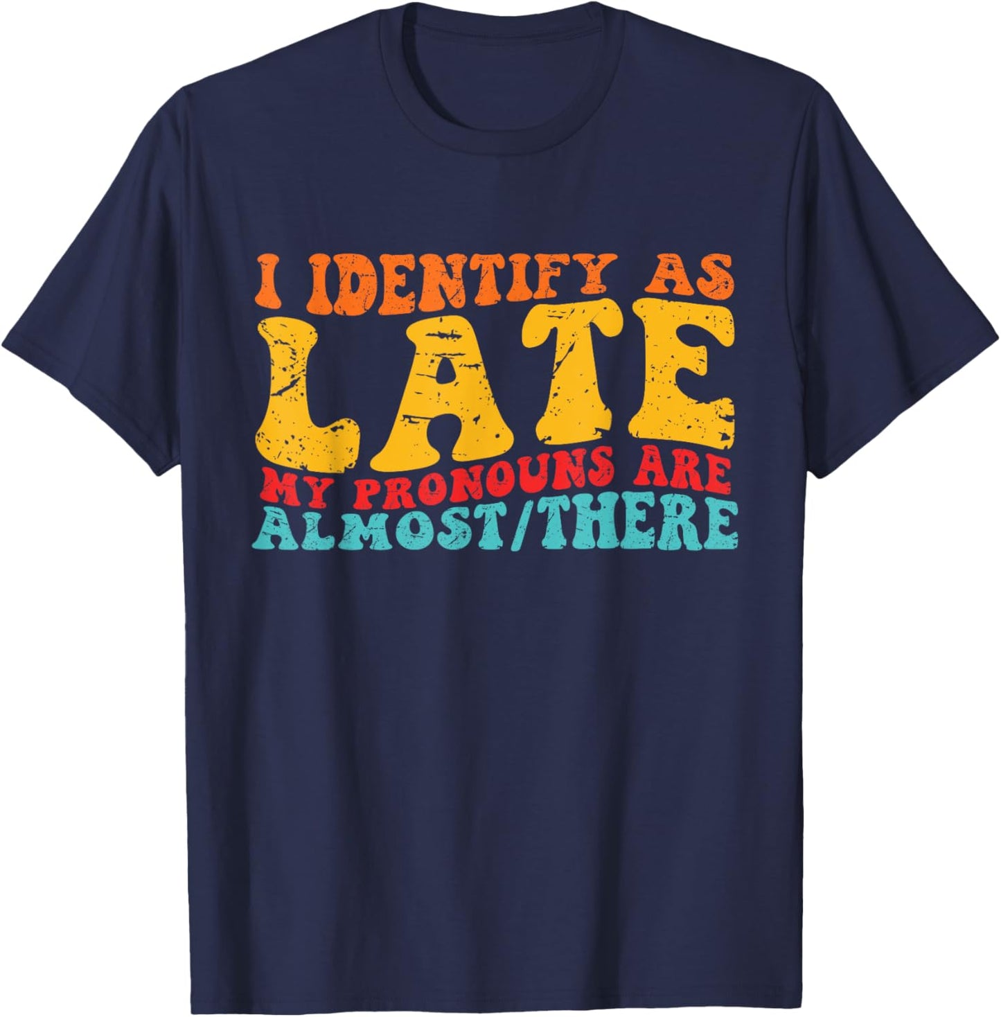 I Identify As Late My Pronouns Are Almost/There T-Shirt - T-Shirt | Navy