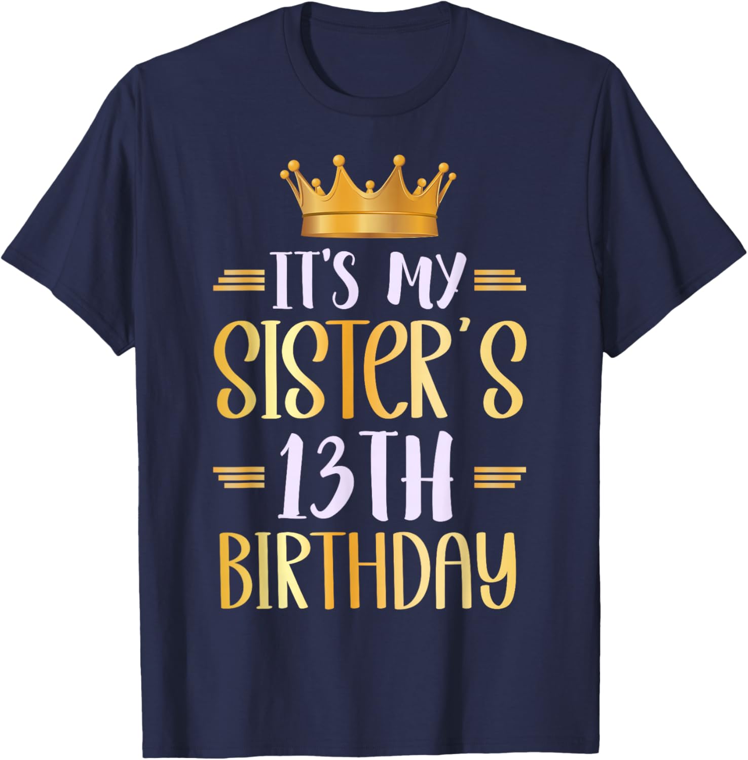 It's My Sister's 13th Birthday Happy 13 Years Old T-Shirt - T-Shirt | Navy