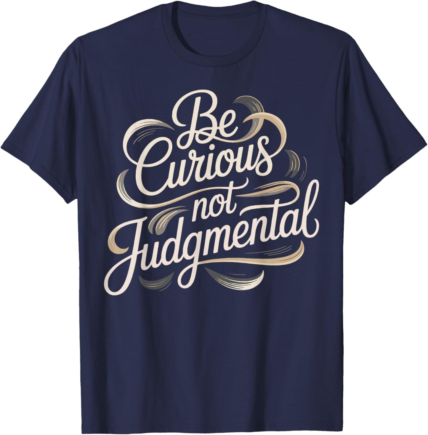 Be Curious Not Judgemental Motivation Inspirational T-Shirt - T-Shirt | Navy