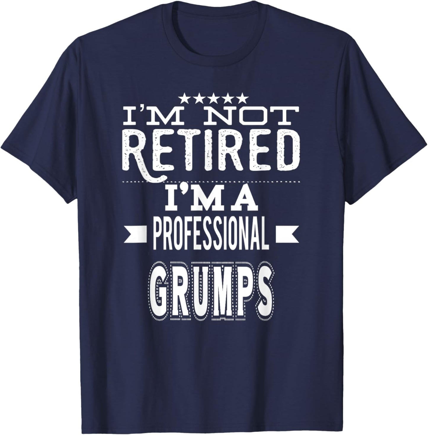 I'm Not Retired I'm A Professional Grumps Special Grandpa T-Shirt - T-Shirt | Navy