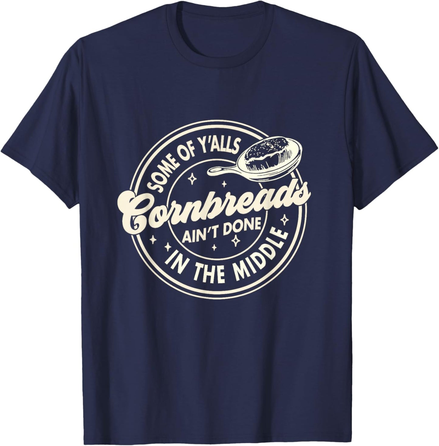Southern Some Of Y'all Cornbreads Ain't Done In The Middle T-Shirt - T-Shirt | Navy