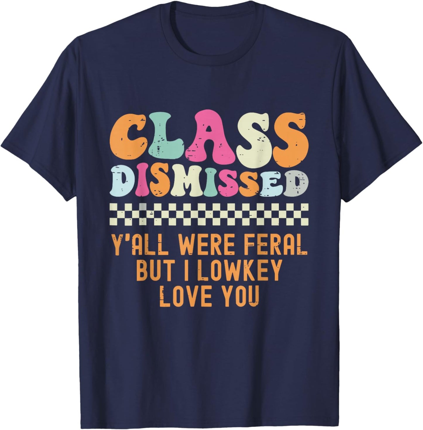 Class Dismissed Y'all were Feral But I Low Key Love You T-Shirt - T-Shirt | Navy